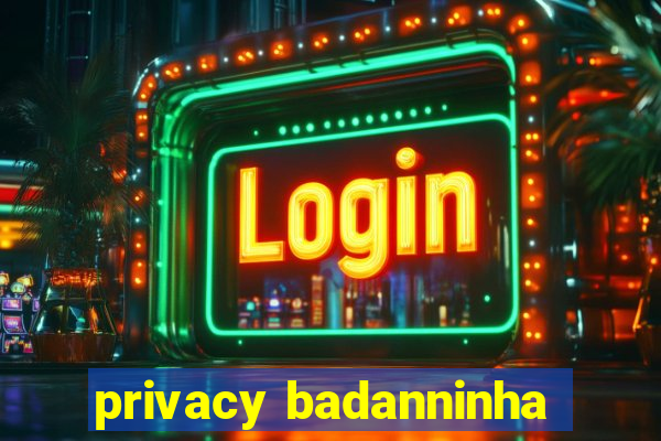 privacy badanninha